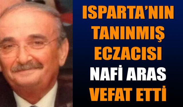 Isparta’nın Tanınmış Eczacısı Nafi Aras Vefat Etti