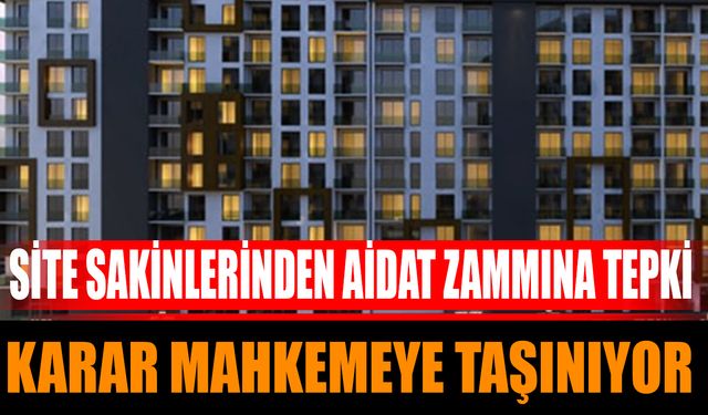 Site Sakinlerinden Aidat Zammına Tepki Karar Mahkemeye Taşınıyor