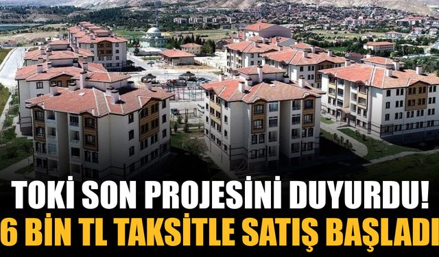 TOKİ 6 bin TL taksitle daire satışına başladı!