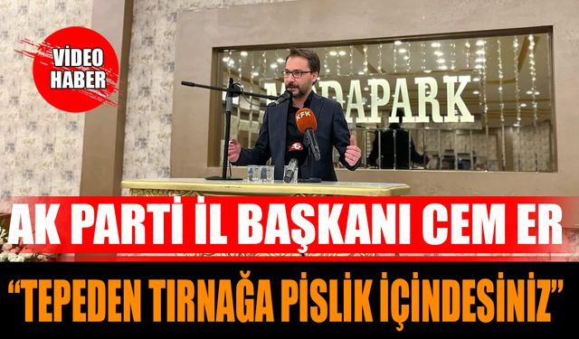 Isparta AK Parti İl Başkanı Cem Er “Tepeden tırnağa pislik içindesiniz”