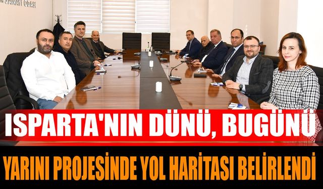 Isparta'nın Dünü, Bugünü, Yarını  Projesinde Yol Haritası Belirlendi