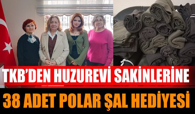TKB’den Huzurevi Sakinlerine 38 Adet Polar Şal Hediyesi