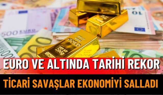 Euro ve Altında Tarihi Zirve: Piyasalar Rekorla Sarsıldı