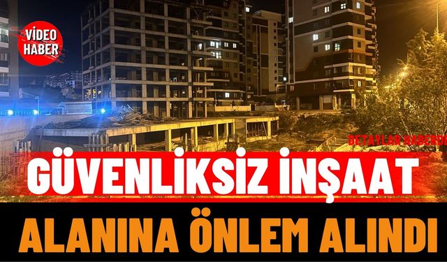 Güvenliksiz İnşaat Alanına Önlem Alındı