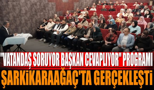 “Vatandaş Soruyor, Başkan Cevaplıyor” Programı Şarkikaraağaç’ta Gerçekleşti