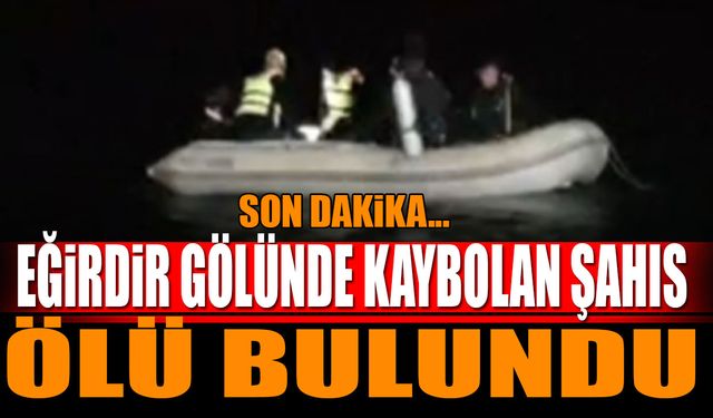 Eğirdir Gölü’nde kaybolan şahıs ölü bulundu
