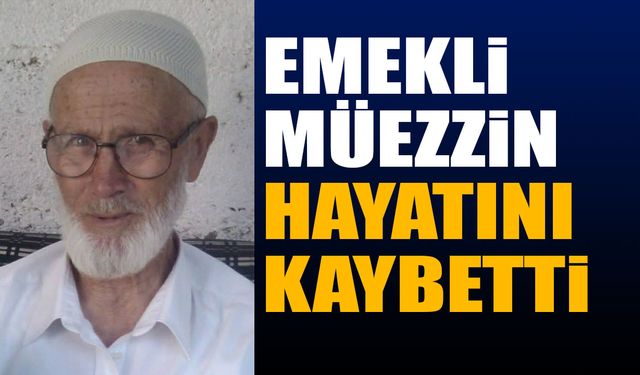 Acı Haber! Emekli Müezzin Hayatını Kaybetti