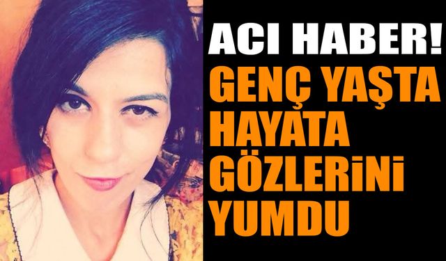 Acı Haber Genç Yaşta Hayata Gözlerini Yumdu