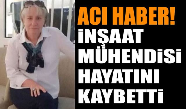 İnşaat mühendisi Havva Kılıç hayatını kaybetti
