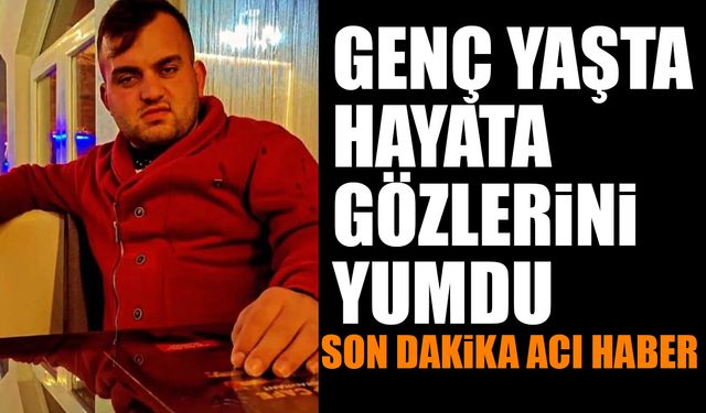 29 Yaşında Hayata Gözlerini Yumdu