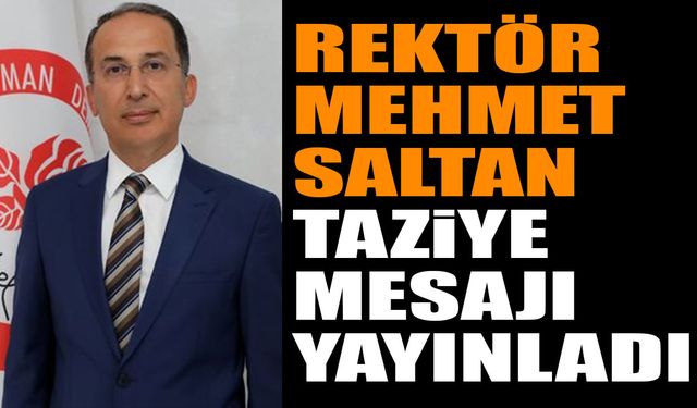 Rektör Prof. Dr. Mehmet Saltan taziye mesajı yayınladı