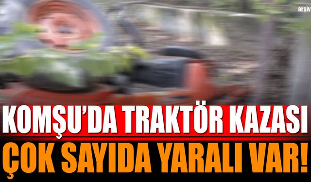 Komşu'da Traktör Kazası Çok Sayıda Yaralı Var