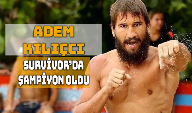 Adem Kılıçcı Survivor 2025 Şampiyonu Oldu