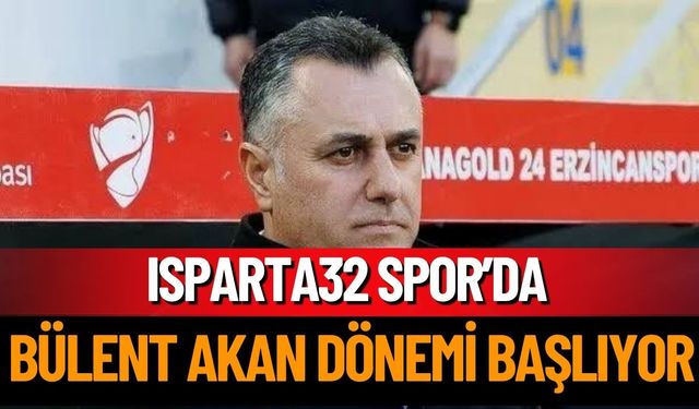Isparta 32 Spor’da Bülent Akan Dönemi Başlıyor