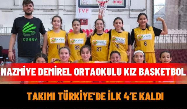 Nazmiye Demirel Ortaokulu Kız Basketbol Takımı Türkiye’de İlk 4’e Kaldı