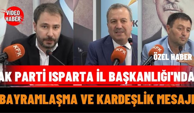 Ak Parti Isparta' İl Başkanlığı'nda  Bayramlaşma Ve Kardeşlik Mesajı