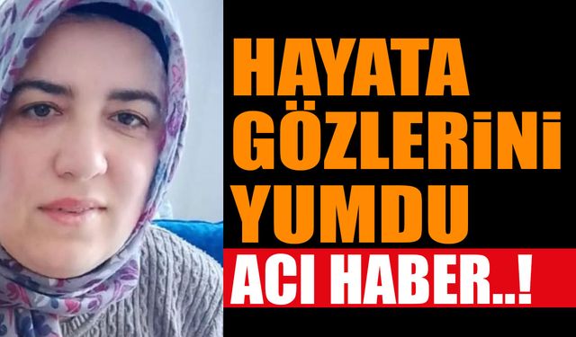 Acı Haber! Hayata Gözlerini Yumdu