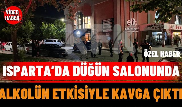 Isparta’da Düğün Salonunda Alkolün Etkisiyle Kavga Çıktı