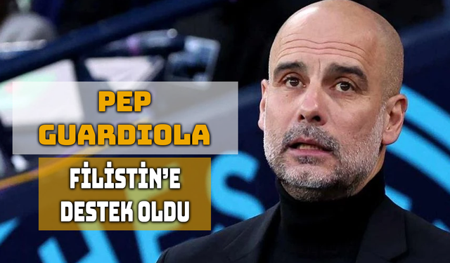 Pep Guardiola’dan Gazze’ye Destek Mesajı