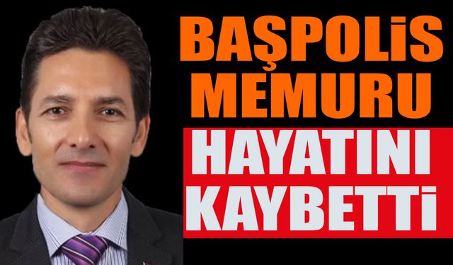 Başpolis Memuru Hayatını Kaybetti