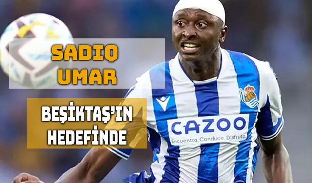 Beşiktaş, Sadiq Umar’ı Kadrosuna Katmak İstiyor