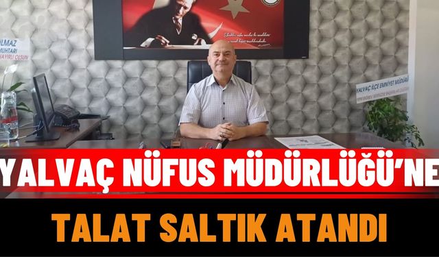Yalvaç Nüfus Müdürlüğü’ne Talat Saltık Atandı
