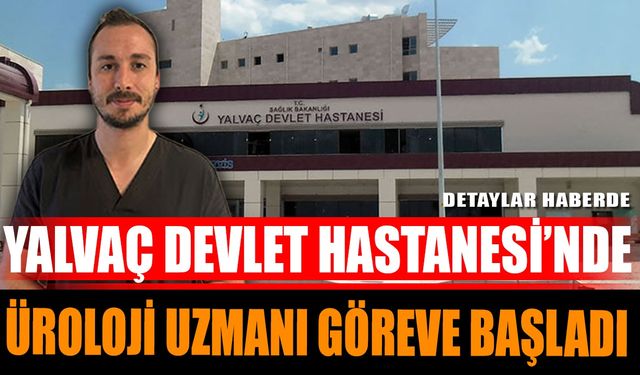 Yalvaç Devlet Hastanesi’nde Üroloji Uzmanı Göreve Başladı