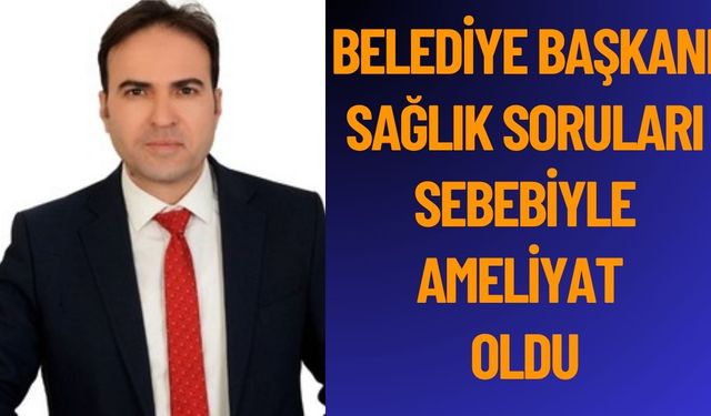 Yenişarbademli Belediye Başkanı Özata ameliyat geçirdi
