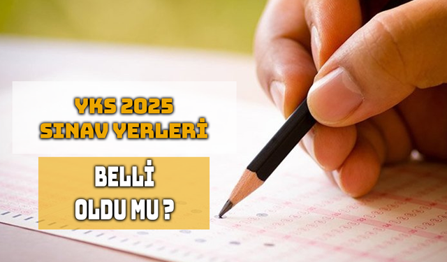 YKS 2025 Sınav Yerleri Ne Zaman Açıklanacak?