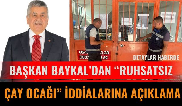 Başkan Baykal’dan “Ruhsatsız Çay Ocağı” İddialarına Açıklama