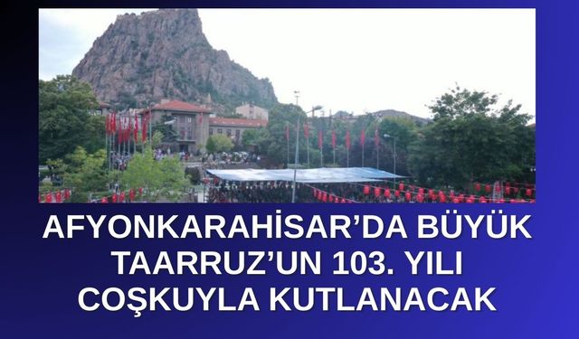 Büyük Taarruz’un 103. Yılı Coşkuyla Kutlanacak