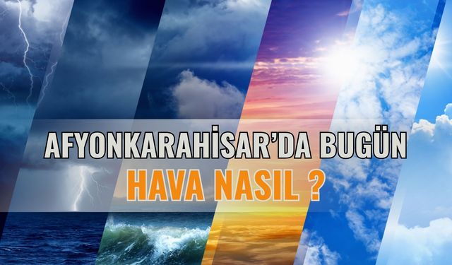 Afyonkarahisar'da Bugün Hava Nasıl? (26 Ağustos 2025)
