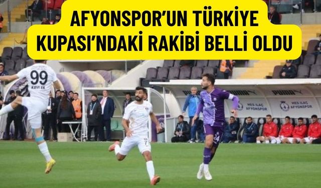 Afyonspor’un Türkiye Kupası’ndaki Rakibi Belli Oldu