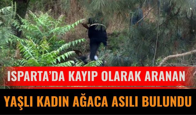 Isparta’da Kayıp Olarak Aranan Yaşlı Kadın Ağaca Asılı Bulundu