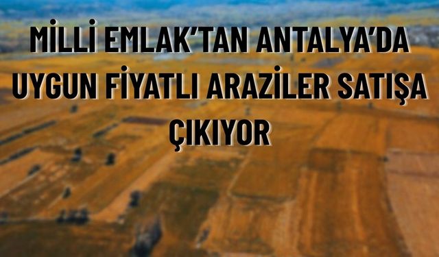 Milli Emlak’tan Antalya’da Uygun Fiyatlı Arazi İhalesi