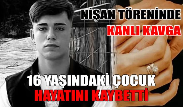 Nişan Töreninde Kanlı Kavga: 16 Yaşındaki Çocuk Öldü