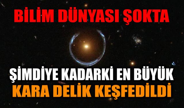 Bilim dünyası şokta: Şimdiye kadarki en büyük kara delik keşfedildi