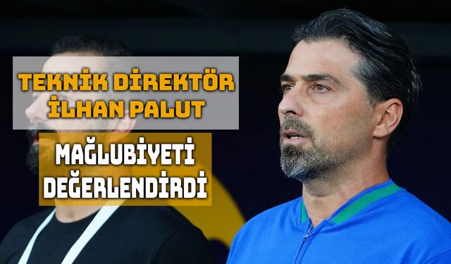İlhan Palut: "Taraftarımız Üzüldü, Biz de Üzgünüz"