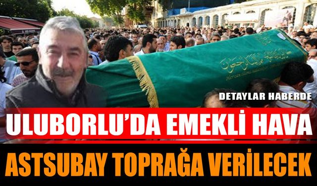 Uluborlu’da Emekli Hava Astsubay Toprağa Verilecek