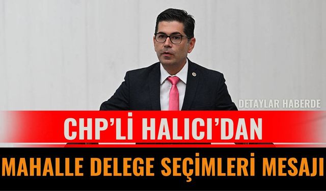 CHP’li Halıcı’dan Mahalle Delege Seçimleri Mesajı