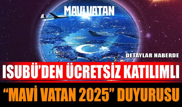 ISUBÜ’den Ücretsiz Katılımlı “Mavi Vatan 2025” Duyurusu