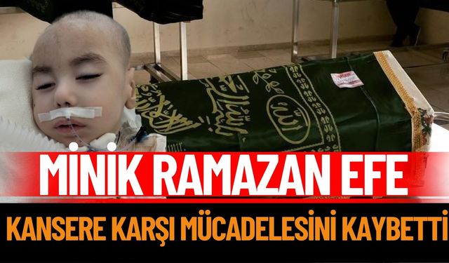 Minik Ramazan Efe, Kansere Karşı Mücadelesini Kaybetti