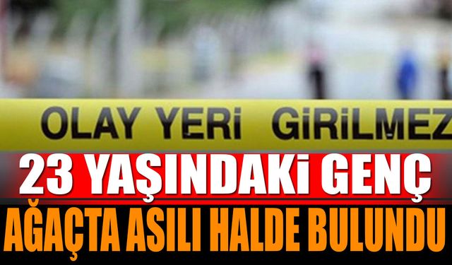 23 yaşındaki genç ağaçta asılı halde bulundu