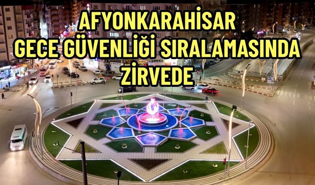 Afyonkarahisar, gece güvenliği sıralamasında zirvede