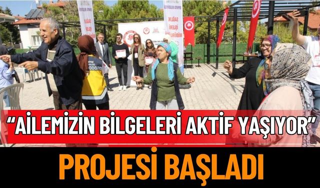 “Ailemizin Bilgeleri Aktif Yaşıyor” Projesi Başladı