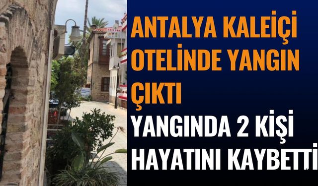 Kaleiçi'nde Butik Otel Yangınında 2 Turist Hayatını Kaybetti