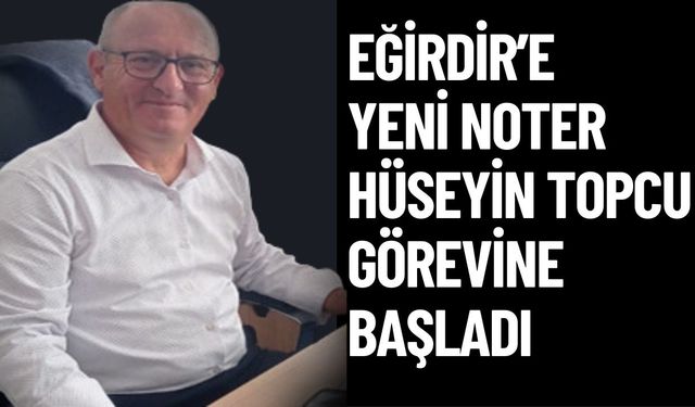 Eğirdir’e Yeni Noter: Hüseyin Topcu Görevine Başladı