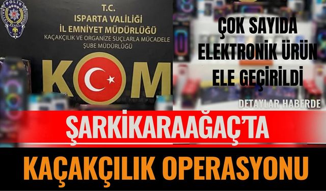 Şarkikaraağaç’ta Kaçakçılık Operasyonu