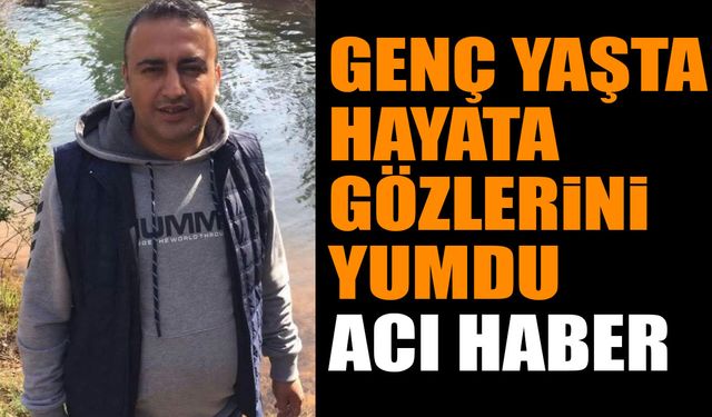 Genç yaşta hayata gözlerini yumdu