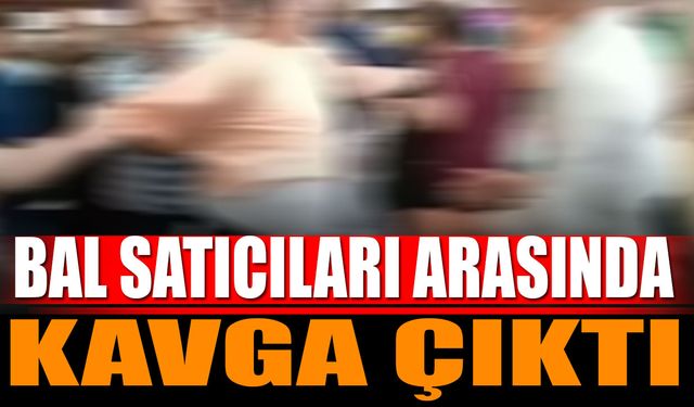 Bal satıcıları arasında çıkan tartışma kavgaya dönüştü